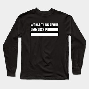 Worst thing about censorship Long Sleeve T-Shirt